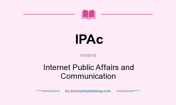 What does IPAc mean? It stands for Internet Public Affairs and Communication