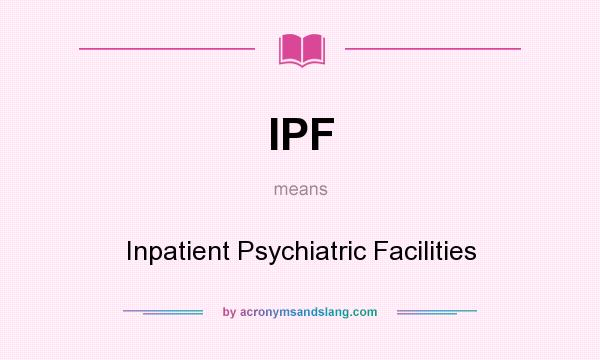 What does IPF mean? It stands for Inpatient Psychiatric Facilities
