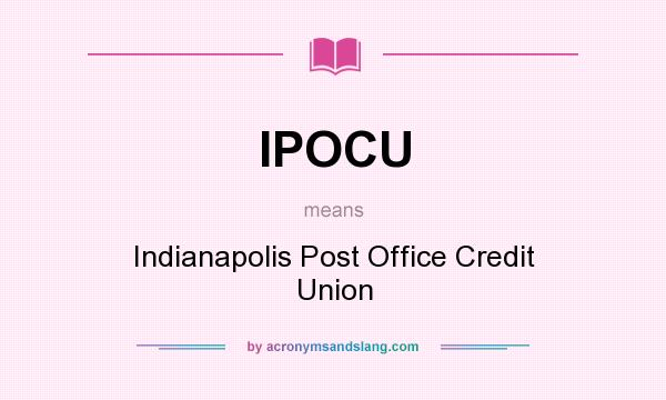 What does IPOCU mean? It stands for Indianapolis Post Office Credit Union