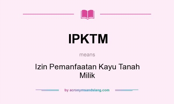 What does IPKTM mean? It stands for Izin Pemanfaatan Kayu Tanah Milik