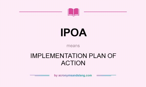 What does IPOA mean? It stands for IMPLEMENTATION PLAN OF ACTION