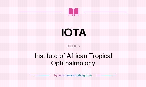 What does IOTA mean? It stands for Institute of African Tropical Ophthalmology