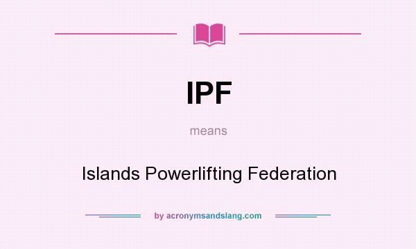 What does IPF mean? It stands for Islands Powerlifting Federation