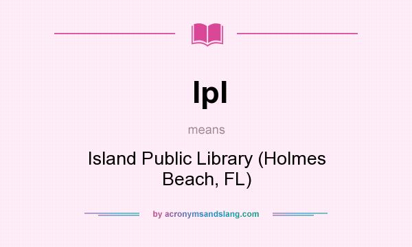 What does Ipl mean? It stands for Island Public Library (Holmes Beach, FL)