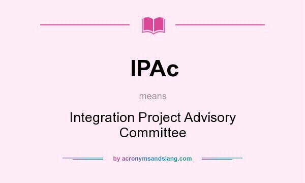 What does IPAc mean? It stands for Integration Project Advisory Committee