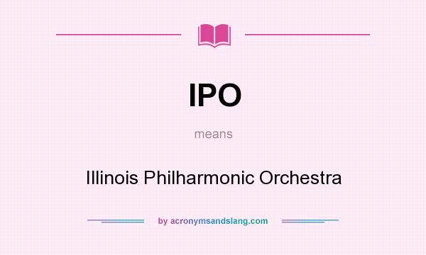 What does IPO mean? It stands for Illinois Philharmonic Orchestra