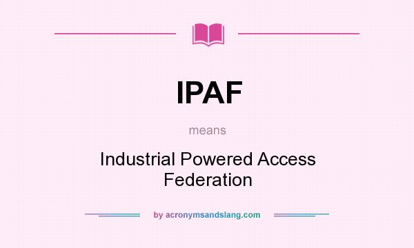 What does IPAF mean? It stands for Industrial Powered Access Federation