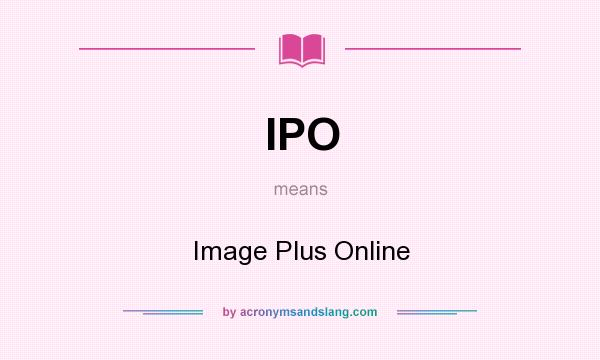 What does IPO mean? It stands for Image Plus Online