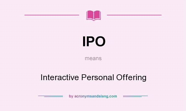 What does IPO mean? It stands for Interactive Personal Offering
