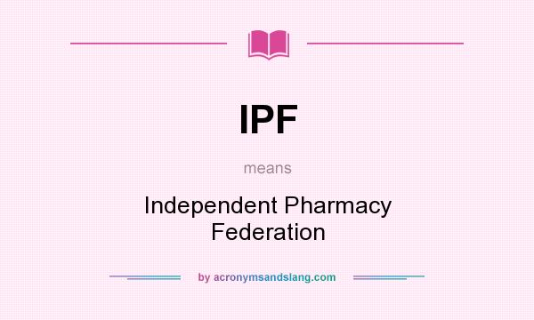 What does IPF mean? It stands for Independent Pharmacy Federation