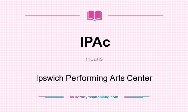What does IPAc mean? It stands for Ipswich Performing Arts Center