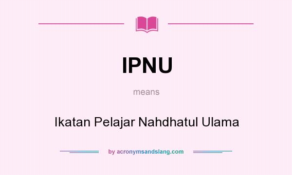 What does IPNU mean? It stands for Ikatan Pelajar Nahdhatul Ulama