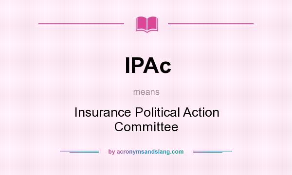 What does IPAc mean? It stands for Insurance Political Action Committee
