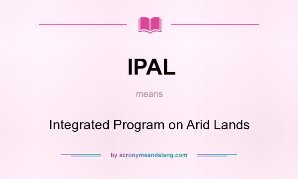 What does IPAL mean? It stands for Integrated Program on Arid Lands