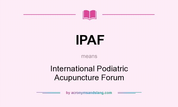 What does IPAF mean? It stands for International Podiatric Acupuncture Forum