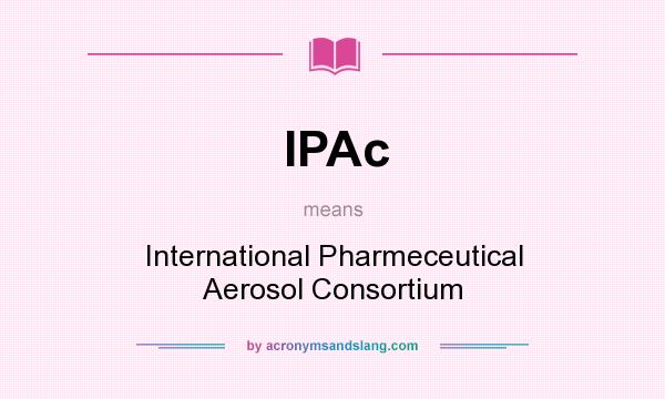 What does IPAc mean? It stands for International Pharmeceutical Aerosol Consortium