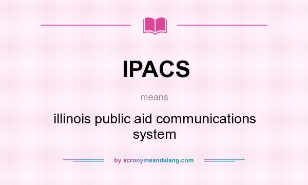 What does IPACS mean? It stands for illinois public aid communications system
