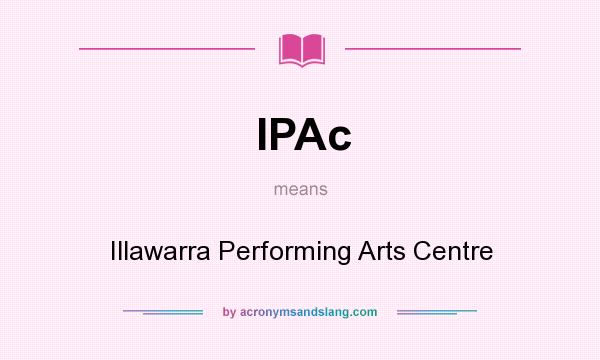 What does IPAc mean? It stands for Illawarra Performing Arts Centre