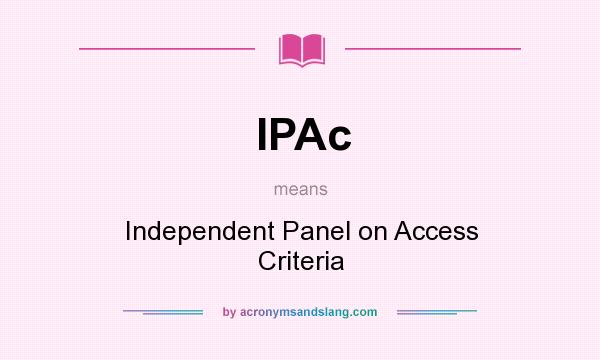 What does IPAc mean? It stands for Independent Panel on Access Criteria