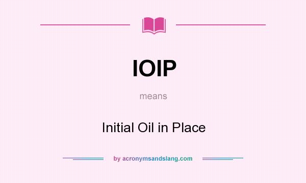 What does IOIP mean? It stands for Initial Oil in Place