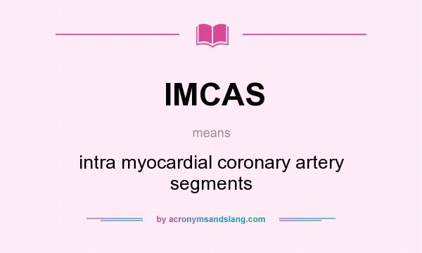What does IMCAS mean? It stands for intra myocardial coronary artery segments