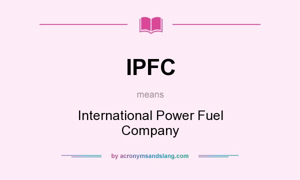 What does IPFC mean? It stands for International Power Fuel Company