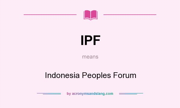 What does IPF mean? It stands for Indonesia Peoples Forum