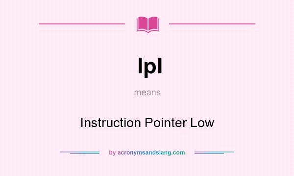 What does Ipl mean? It stands for Instruction Pointer Low