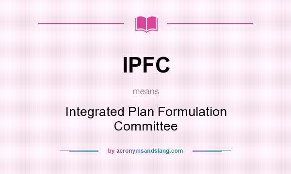 What does IPFC mean? It stands for Integrated Plan Formulation Committee