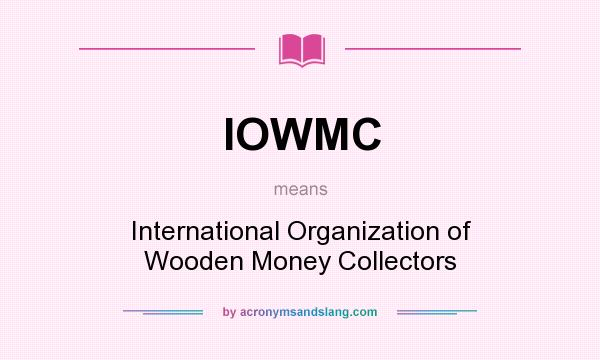 What does IOWMC mean? It stands for International Organization of Wooden Money Collectors