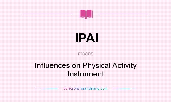 What does IPAI mean? It stands for Influences on Physical Activity Instrument