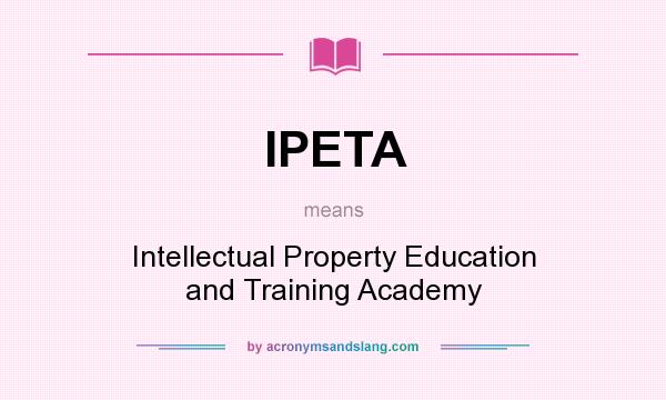 What does IPETA mean? It stands for Intellectual Property Education and Training Academy