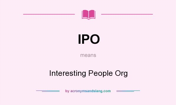 What does IPO mean? It stands for Interesting People Org