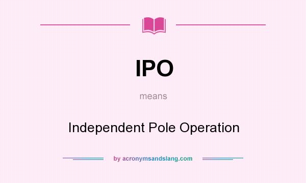 What does IPO mean? It stands for Independent Pole Operation