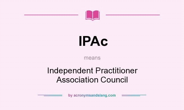 What does IPAc mean? It stands for Independent Practitioner Association Council