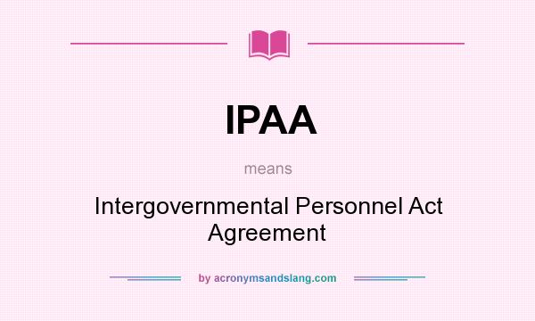 What does IPAA mean? It stands for Intergovernmental Personnel Act Agreement