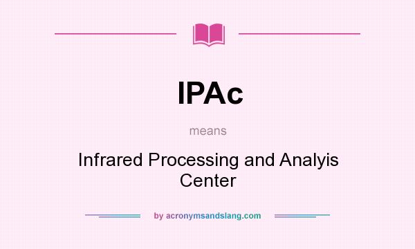 What does IPAc mean? It stands for Infrared Processing and Analyis Center