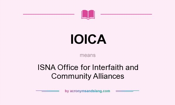 What does IOICA mean? It stands for ISNA Office for Interfaith and Community Alliances