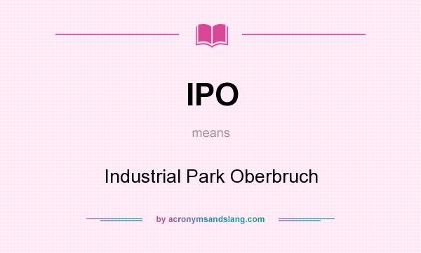 What does IPO mean? It stands for Industrial Park Oberbruch