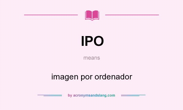 What does IPO mean? It stands for imagen por ordenador