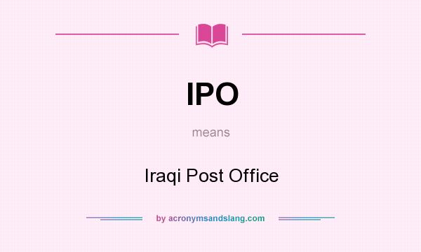 What does IPO mean? It stands for Iraqi Post Office