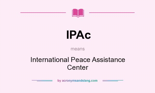 What does IPAc mean? It stands for International Peace Assistance Center