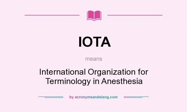 What does IOTA mean? It stands for International Organization for Terminology in Anesthesia