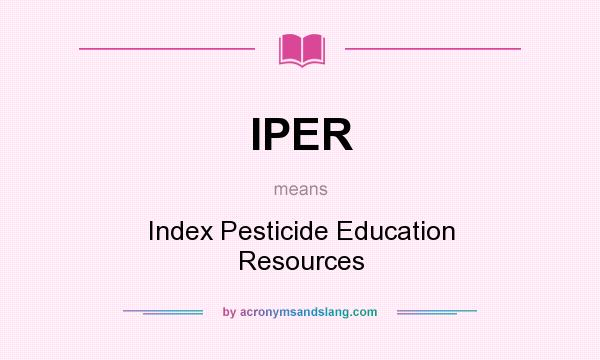 What does IPER mean? It stands for Index Pesticide Education Resources