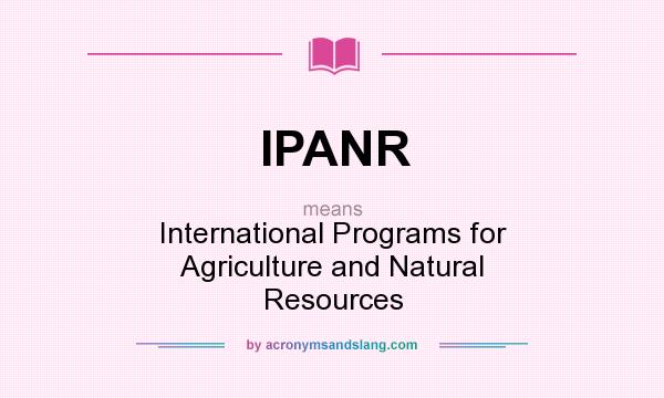 What does IPANR mean? It stands for International Programs for Agriculture and Natural Resources