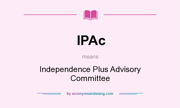 What does IPAc mean? It stands for Independence Plus Advisory Committee