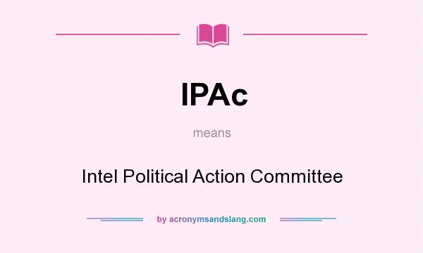 What does IPAc mean? It stands for Intel Political Action Committee