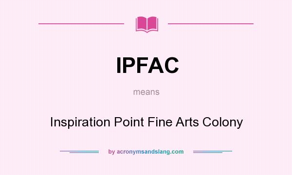 What does IPFAC mean? It stands for Inspiration Point Fine Arts Colony