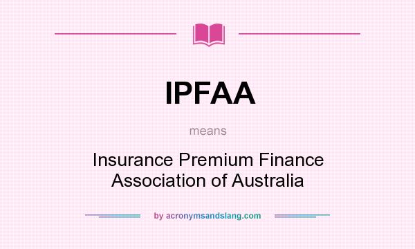 What does IPFAA mean? It stands for Insurance Premium Finance Association of Australia
