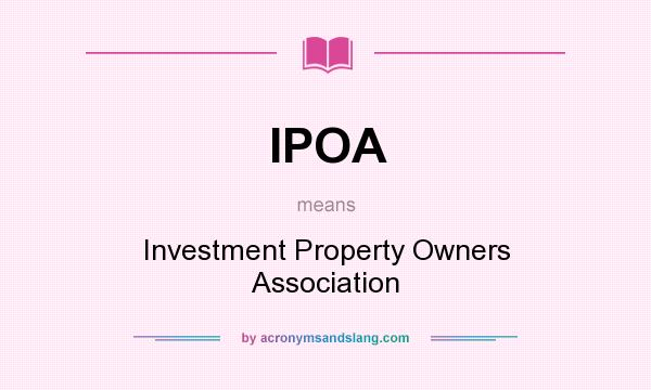 What does IPOA mean? It stands for Investment Property Owners Association